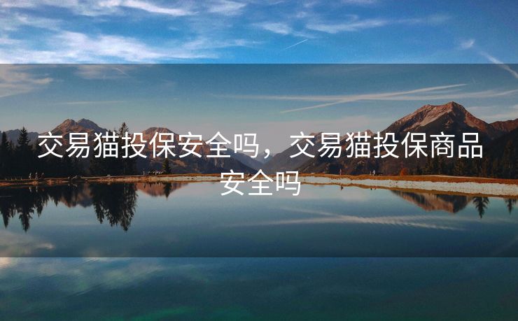 交易猫投保安全吗，交易猫投保商品安全吗