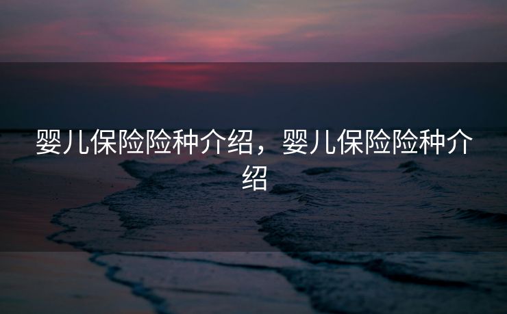 婴儿保险险种介绍，婴儿保险险种介绍