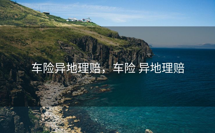 车险异地理赔，车险 异地理赔