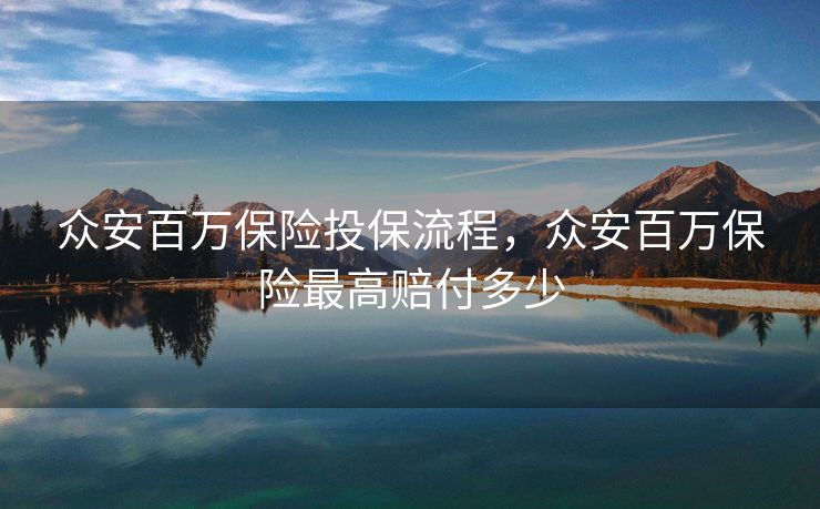 众安百万保险投保流程，众安百万保险最高赔付多少