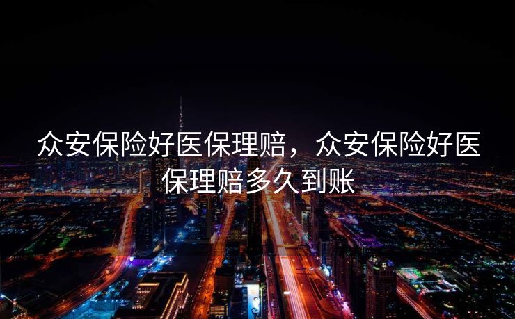 众安保险好医保理赔，众安保险好医保理赔多久到账