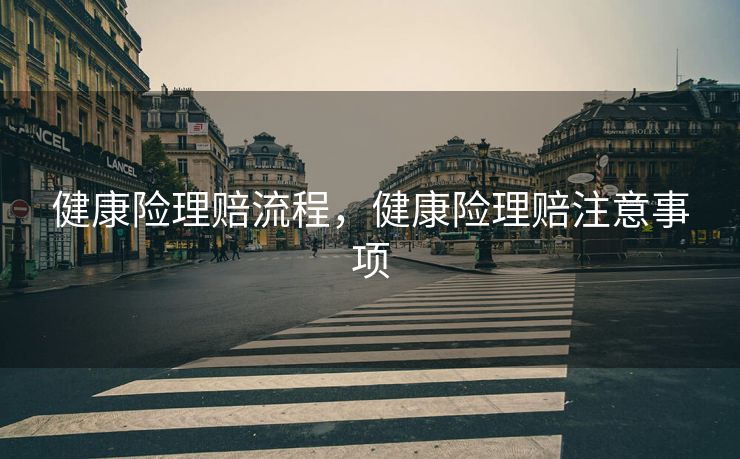 健康险理赔流程，健康险理赔注意事项