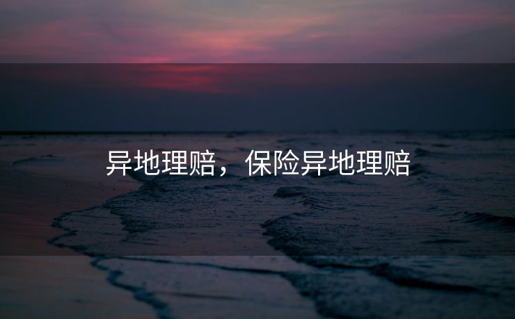 异地理赔，保险异地理赔