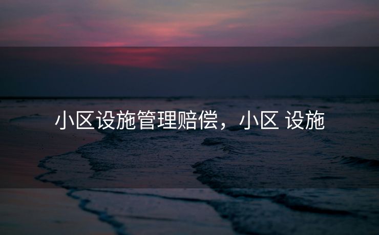 小区设施管理赔偿，小区 设施