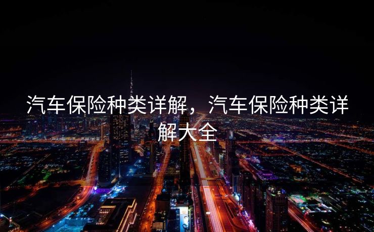 汽车保险种类详解，汽车保险种类详解大全