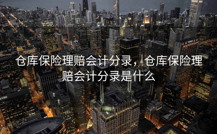 仓库保险理赔会计分录，仓库保险理赔会计分录是什么
