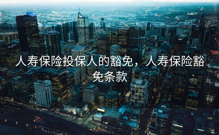 人寿保险投保人的豁免，人寿保险豁免条款