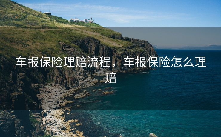 车报保险理赔流程,车报保险怎么理赔 车报保险理赔流程,车报保险怎么理赔
