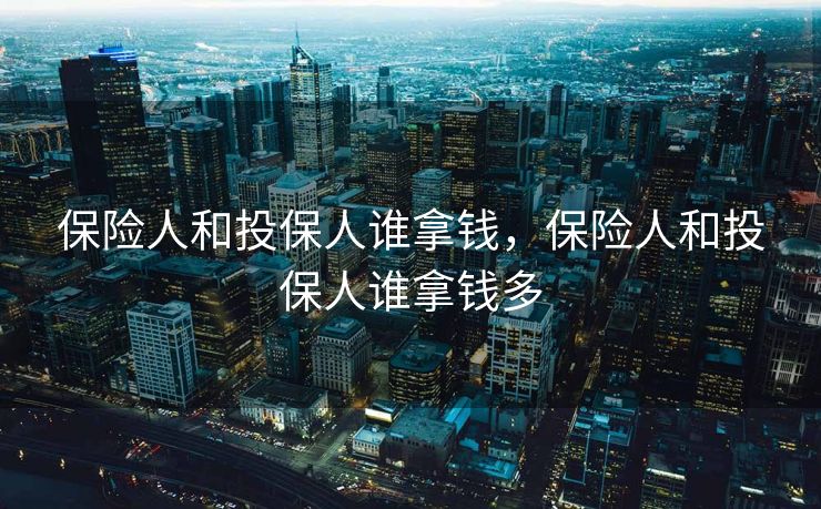 保险人和投保人谁拿钱，保险人和投保人谁拿钱多