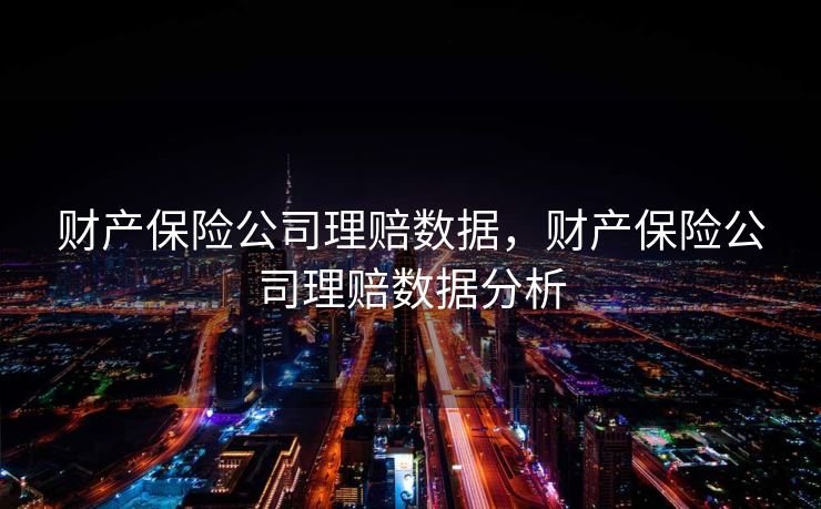 财产保险公司理赔数据，财产保险公司理赔数据分析