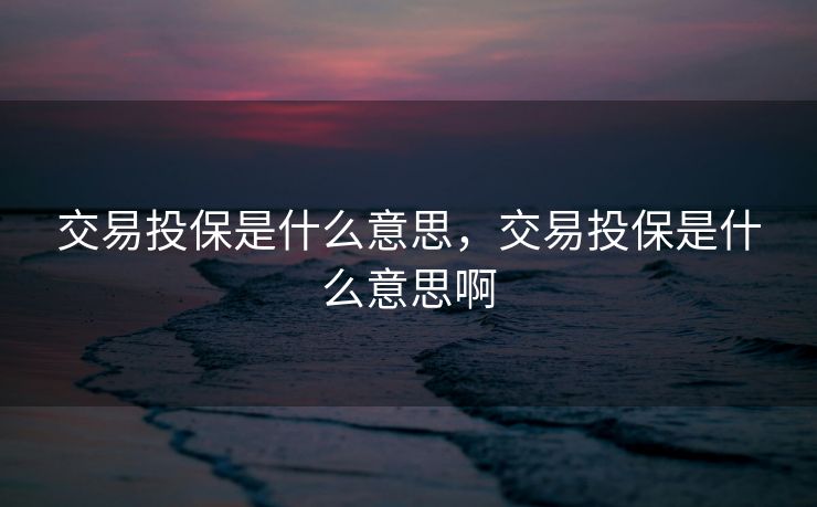 交易投保是什么意思，交易投保是什么意思啊