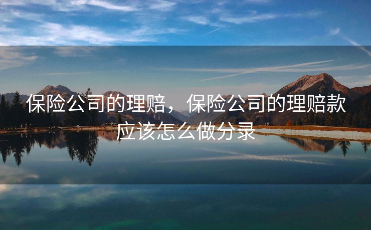 保险公司的理赔，保险公司的理赔款应该怎么做分录