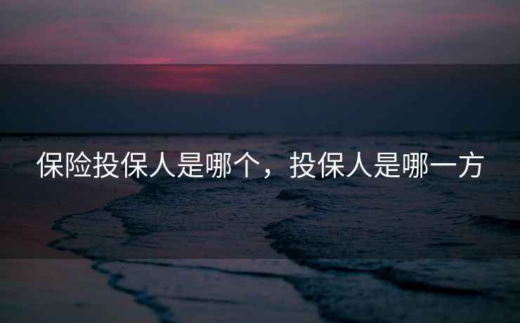 保险投保人是哪个，投保人是哪一方