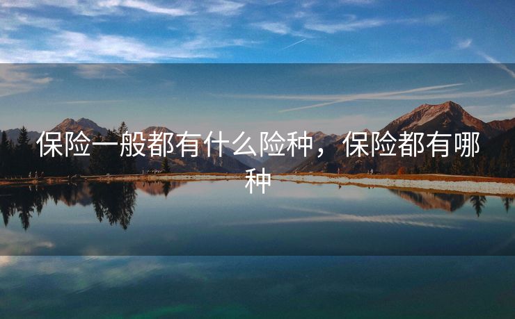 保险一般都有什么险种，保险都有哪种