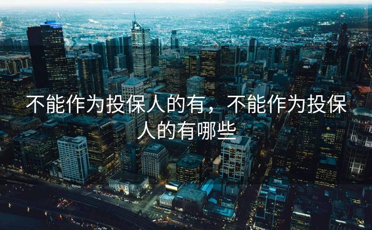 不能作为投保人的有，不能作为投保人的有哪些