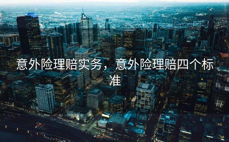 意外险理赔实务，意外险理赔四个标准