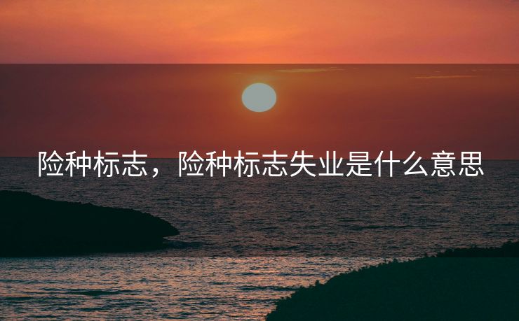 险种标志，险种标志失业是什么意思