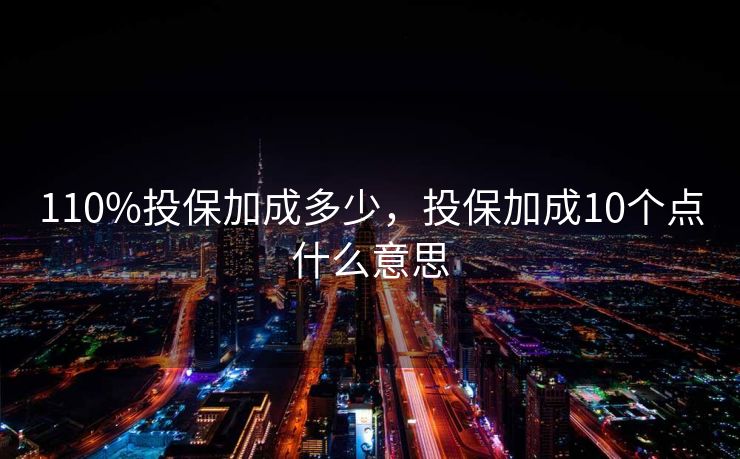 110%投保加成多少，投保加成10个点什么意思